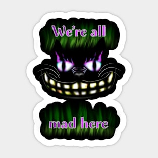 We’re All Mad Here Sticker